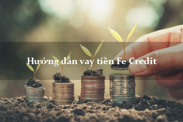 Hướng dẫn vay tiền Fe Credit Hướng dẫn vay tiền Fe Credit