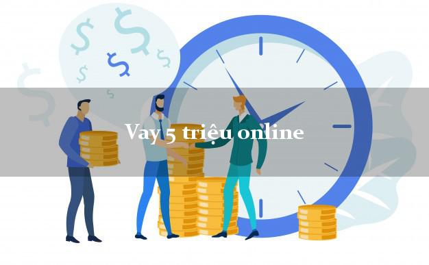 Vay 5 triệu online trong ngày