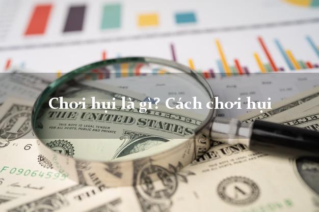 Chơi hụi là gì? Cách chơi hụi
