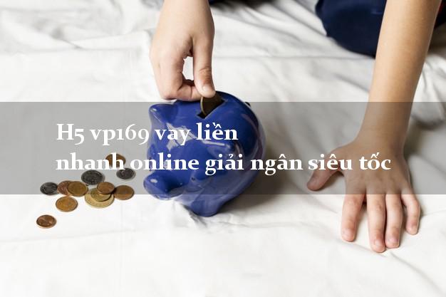 H5 vp169 vay liền nhanh online giải ngân siêu tốc