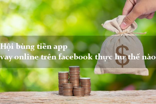 Hội bùng tiền app vay online trên facebook thực hư thế nào?