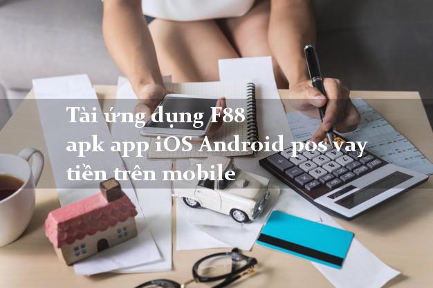 Tài ứng dụng F88 apk app iOS Android pos vay tiền trên mobile