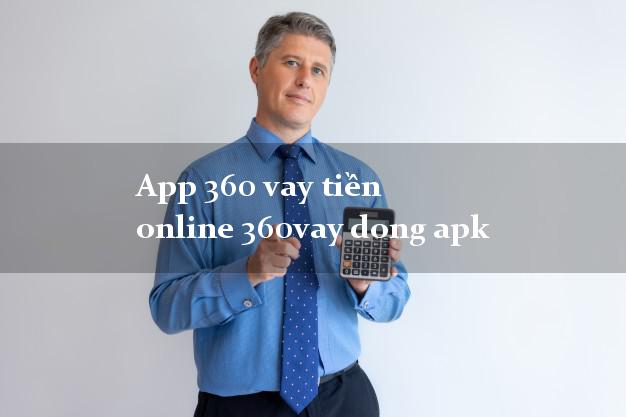 App 360 vay tiền online 360vay dong apk bằng chứng minh thư