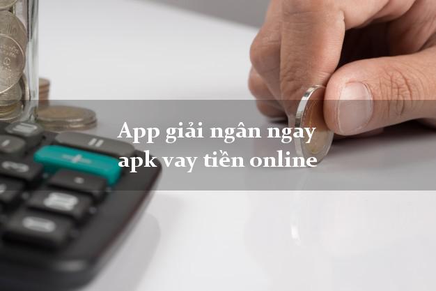 App giải ngân ngay apk vay tiền online cấp tốc 24 giờ