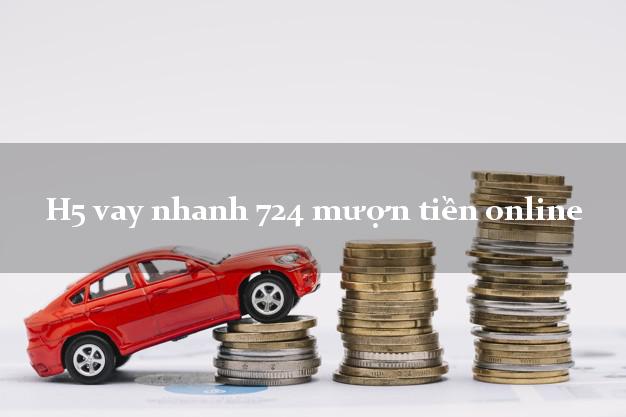 H5 vay nhanh 724 mượn tiền online không thế chấp