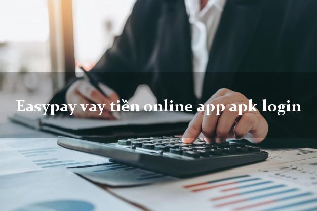 Easypay vay tiền online app apk login duyệt tự động 24h