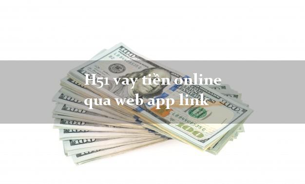 H51 vay tiền online qua web app link uy tín đơn giản